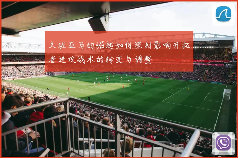 文班亚马的崛起如何深刻影响开拓者进攻战术的转变与调整