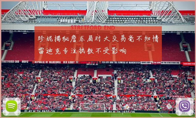 珍妮揭秘詹东眉对大交易毫不知情雷迪克专注执教不受影响